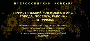 Приглашаем принять участие во Всероссийском конкурсе «Туристический код моей страны, города, поселка, района – PRO-туризм»