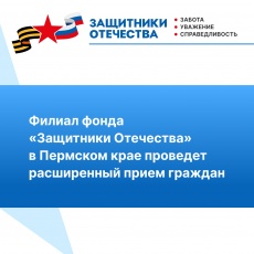 Филиал фонда «Защитники Отечества» в Пермском крае проведет расширенный прием граждан